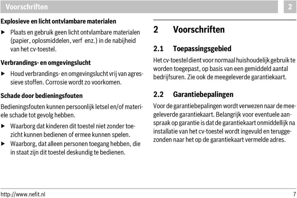 Schade door bedieningsfouten Bedieningsfouten kunnen persoonlijk letsel en/of materiele schade tot gevolg hebben.