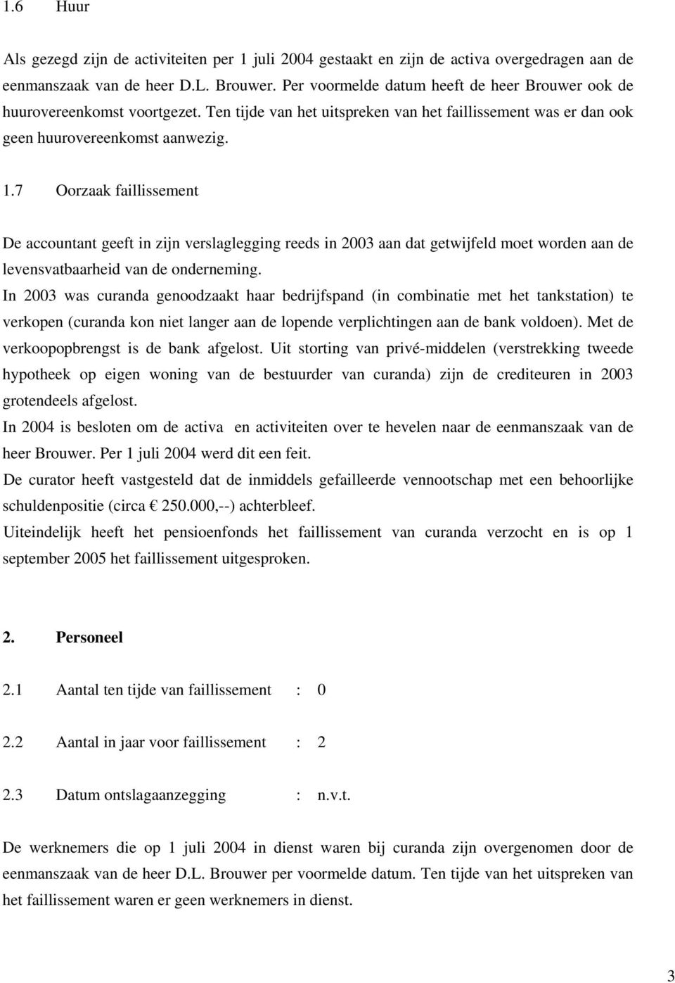 7 Oorzaak faillissement De accountant geeft in zijn verslaglegging reeds in 2003 aan dat getwijfeld moet worden aan de levensvatbaarheid van de onderneming.