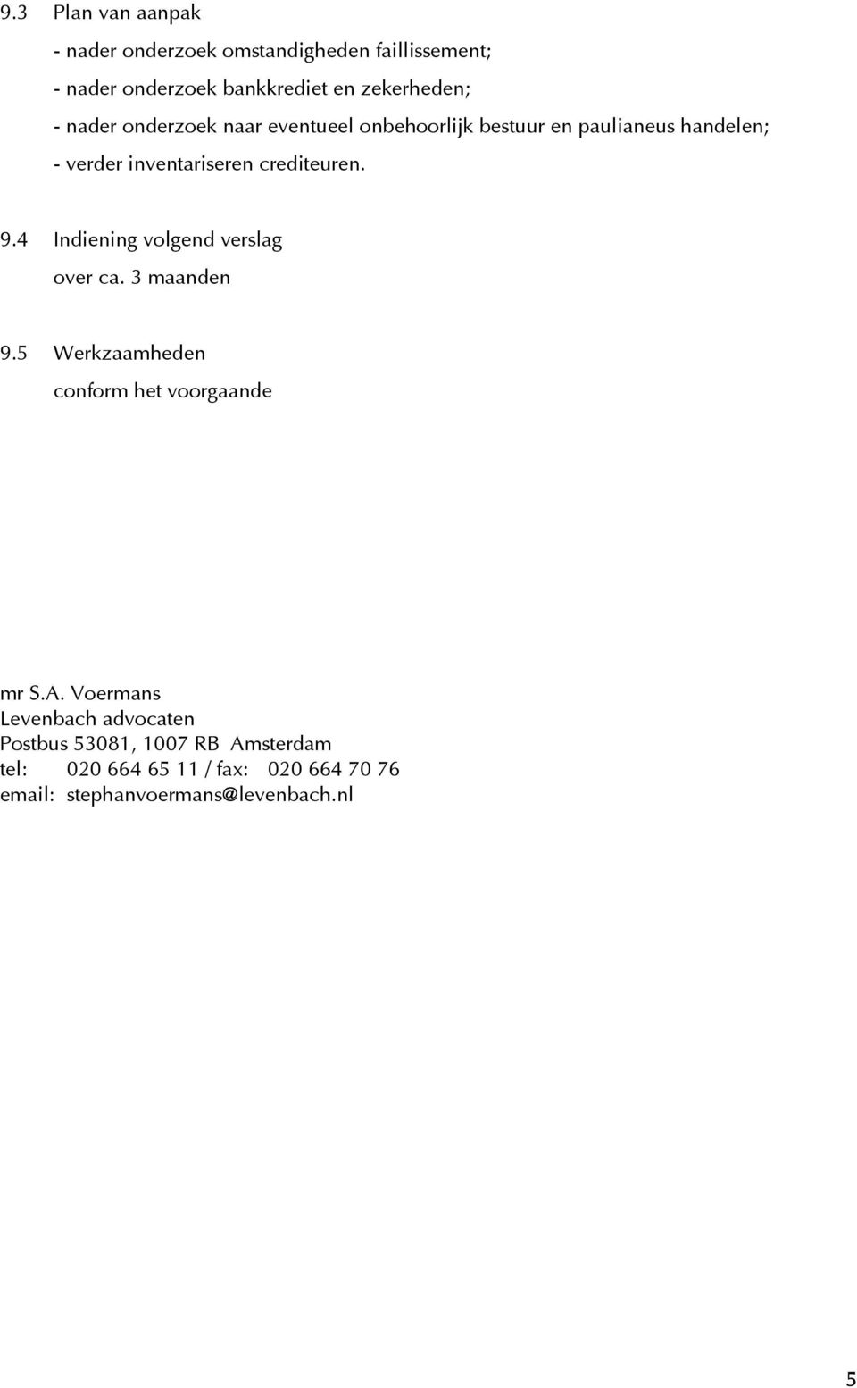 4 Indiening volgend verslag over ca. 3 maanden 9.5 Werkzaamheden conform het voorgaande mr S.A.