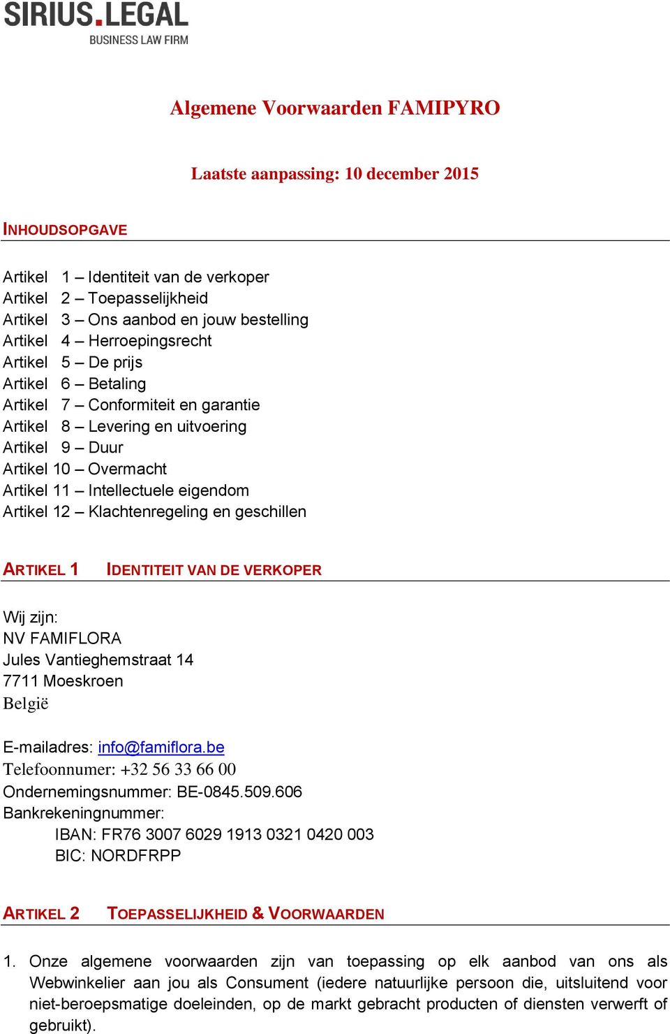 Artikel 12 Klachtenregeling en geschillen ARTIKEL 1 IDENTITEIT VAN DE VERKOPER Wij zijn: NV FAMIFLORA Jules Vantieghemstraat 14 7711 Moeskroen België E-mailadres: info@famiflora.