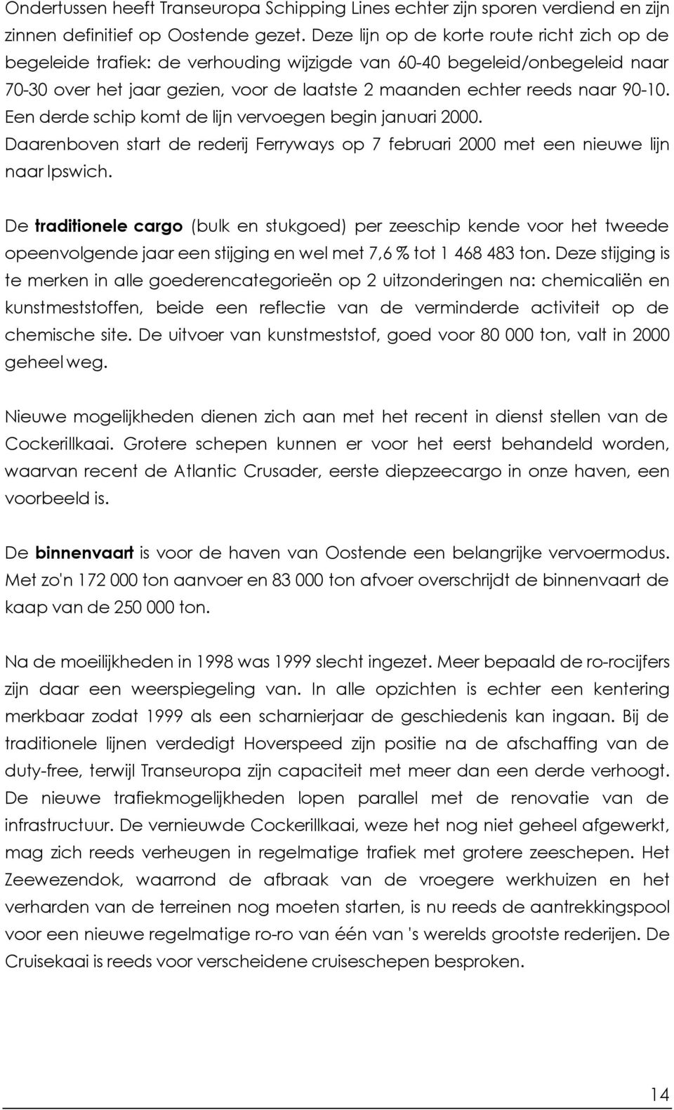 Een derde schip komt de lijn vervoegen begin januari 2000. Daarenboven start de rederij Ferryways op 7 februari 2000 met een nieuwe lijn naar Ipswich.