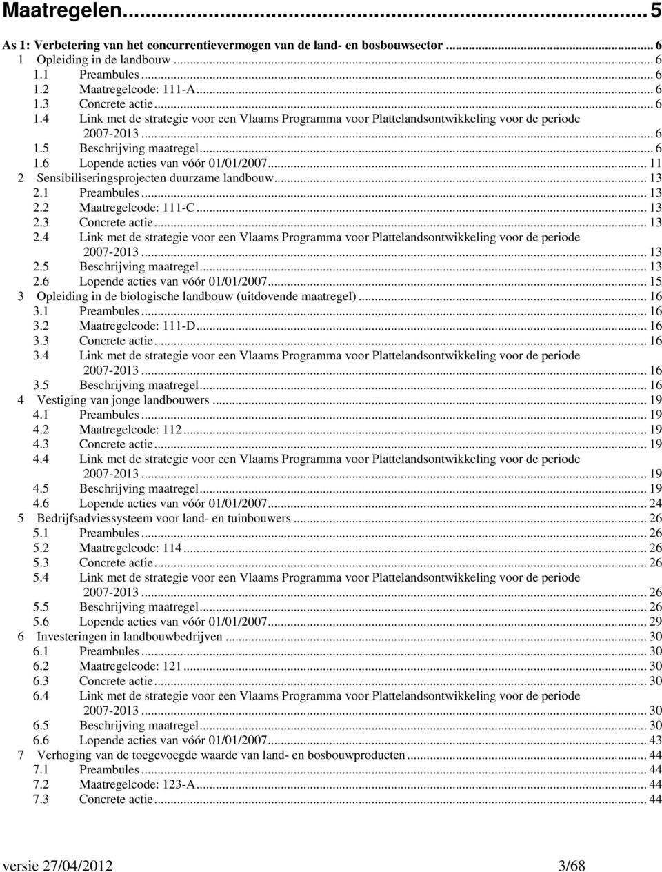 .. 11 2 Sensibiliseringsprojecten duurzame landbouw... 13 2.1 Preambules... 13 2.2 Maatregelcode: 111-C... 13 2.3 Concrete actie... 13 2.4 Link met de strategie voor een Vlaams Programma voor Plattelandsontwikkeling voor de periode 2007-2013.