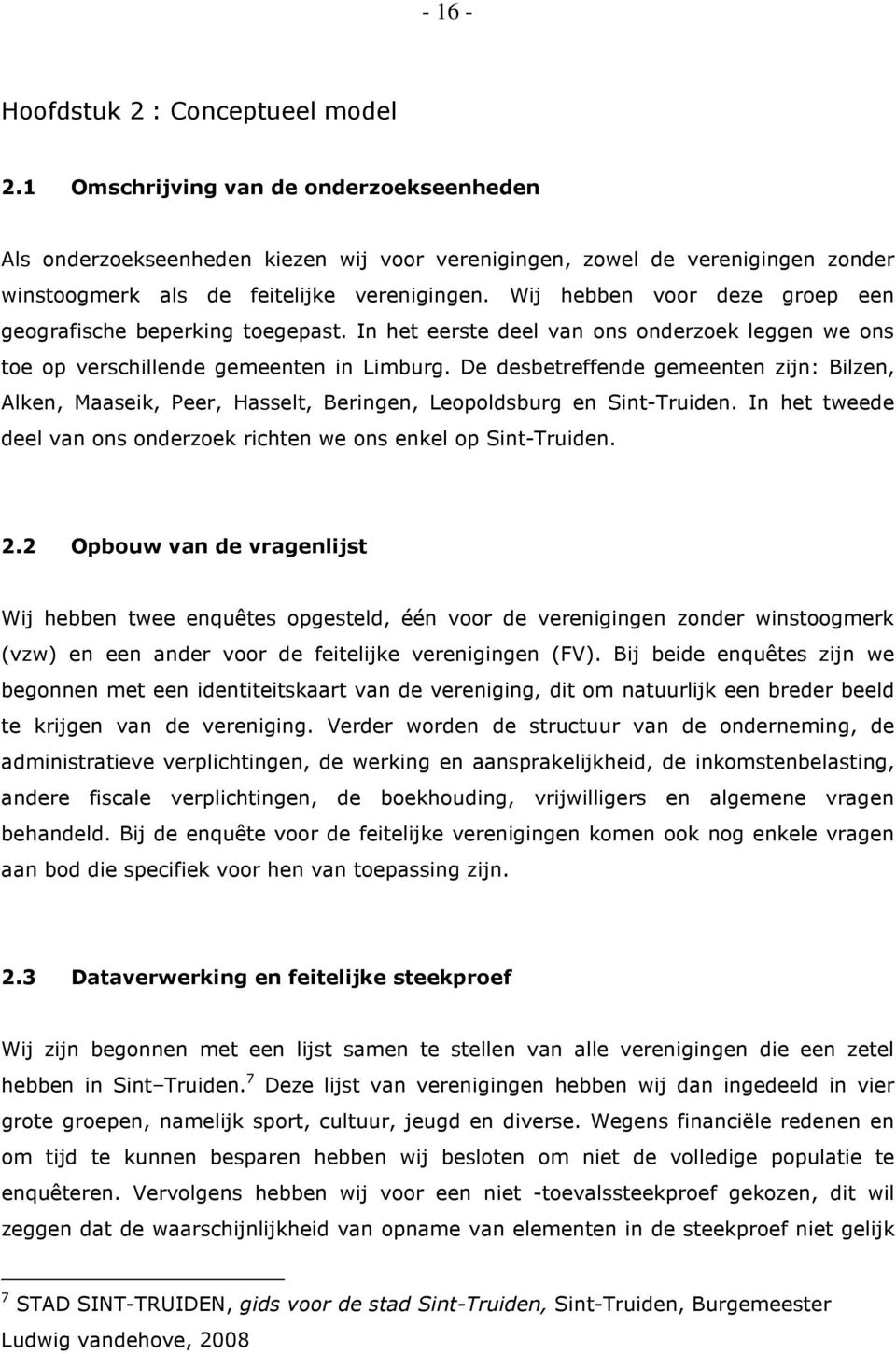 Wij hebben voor deze groep een geografische beperking toegepast. In het eerste deel van ons onderzoek leggen we ons toe op verschillende gemeenten in Limburg.