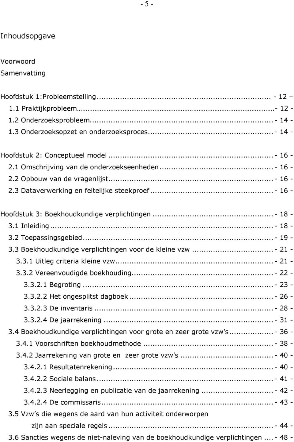 .. - 16 - Hoofdstuk 3: Boekhoudkundige verplichtingen... - 18-3.1 Inleiding... - 18-3.2 Toepassingsgebied... - 19-3.3 Boekhoudkundige verplichtingen voor de kleine vzw... - 21-3.3.1 Uitleg criteria kleine vzw.