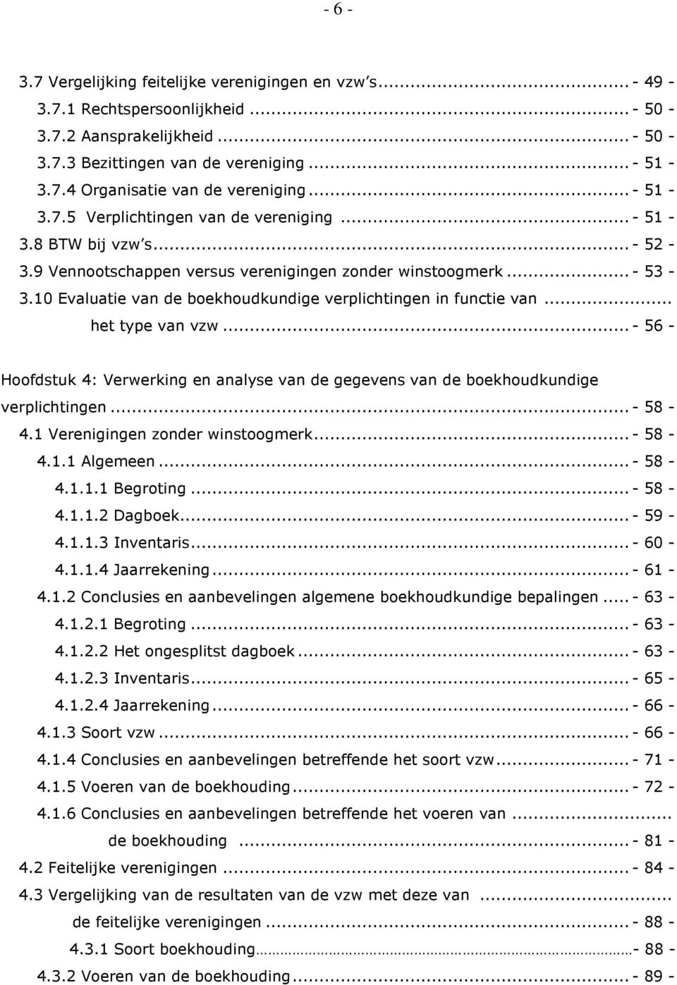 10 Evaluatie van de boekhoudkundige verplichtingen in functie van... het type van vzw... - 56 - Hoofdstuk 4: Verwerking en analyse van de gegevens van de boekhoudkundige verplichtingen... - 58-4.