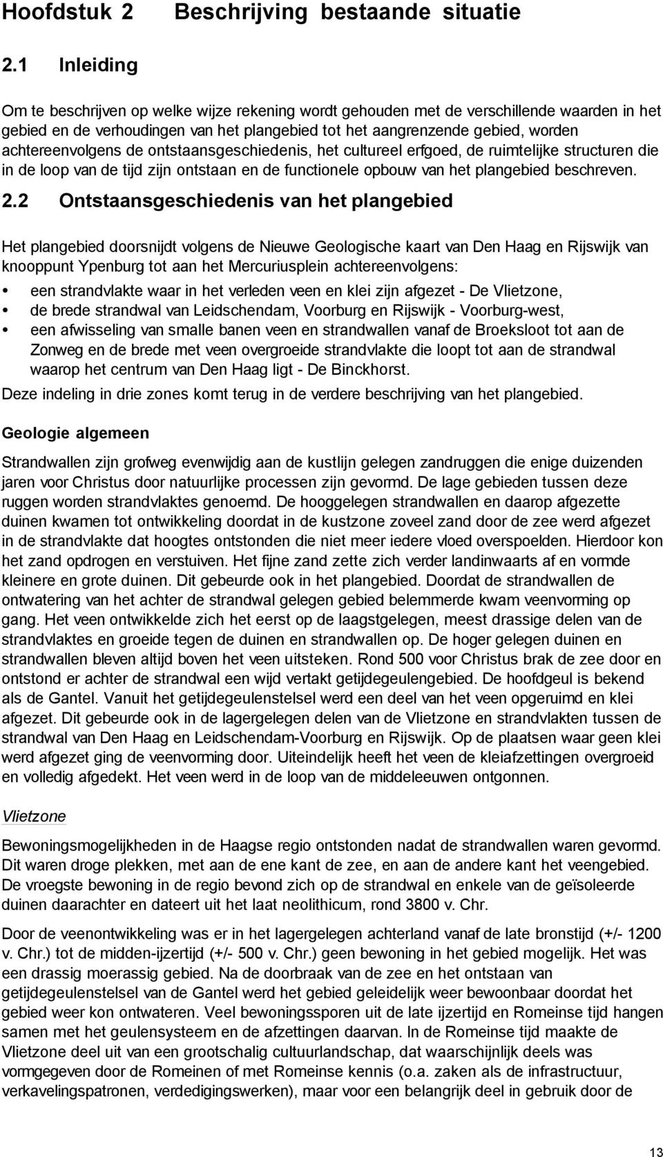 achtereenvolgens de ontstaansgeschiedenis, het cultureel erfgoed, de ruimtelijke structuren die in de loop van de tijd zijn ontstaan en de functionele opbouw van het plangebied beschreven. 2.