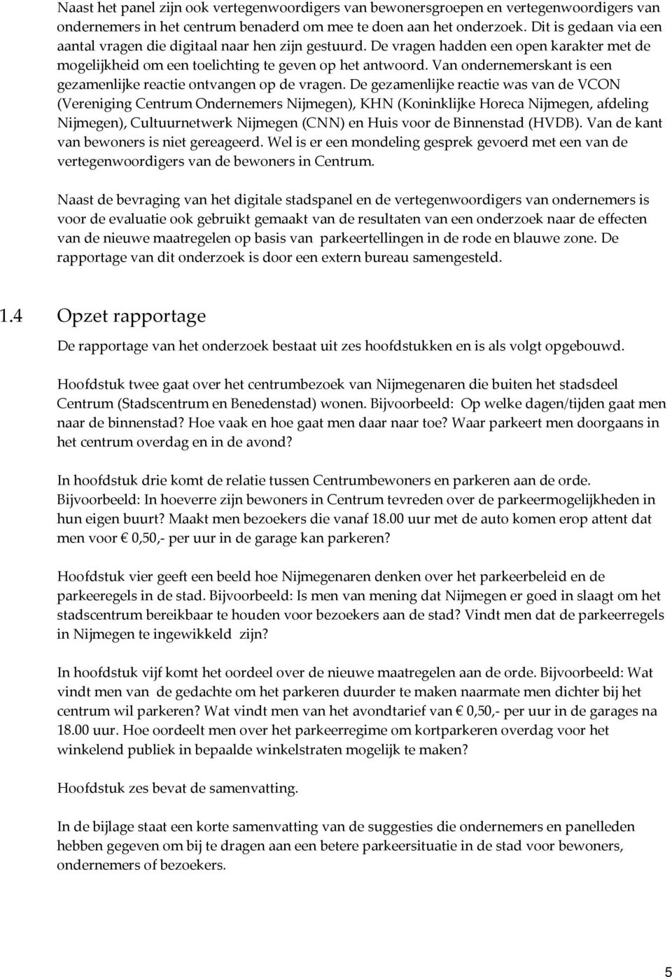 Van ondernemerskant is een gezamenlijke reactie ontvangen op de vragen.