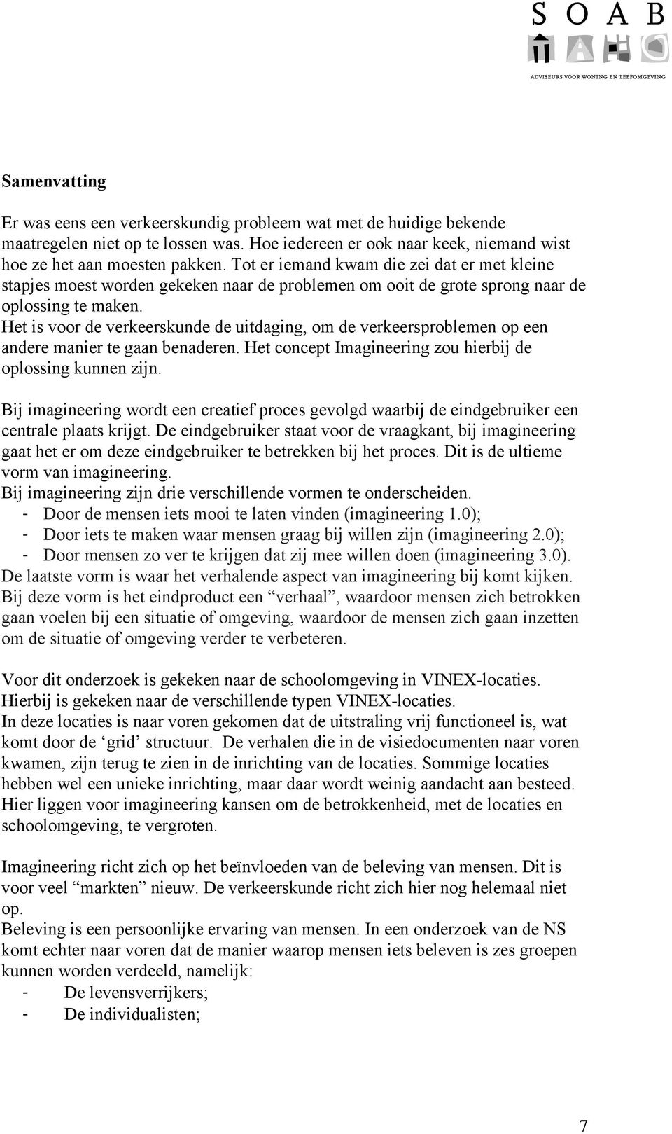 Het is voor de verkeerskunde de uitdaging, om de verkeersproblemen op een andere manier te gaan benaderen. Het concept Imagineering zou hierbij de oplossing kunnen zijn.