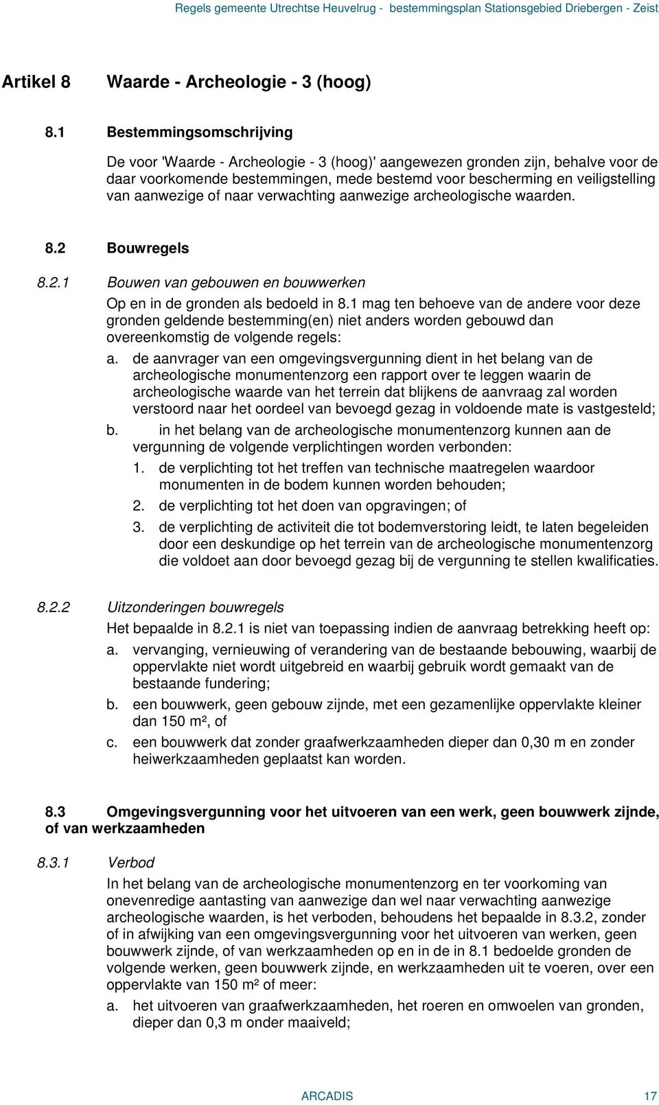 aanwezige of naar verwachting aanwezige archeologische waarden. 8.2 Bouwregels 8.2.1 Bouwen van gebouwen en bouwwerken Op en in de gronden als bedoeld in 8.