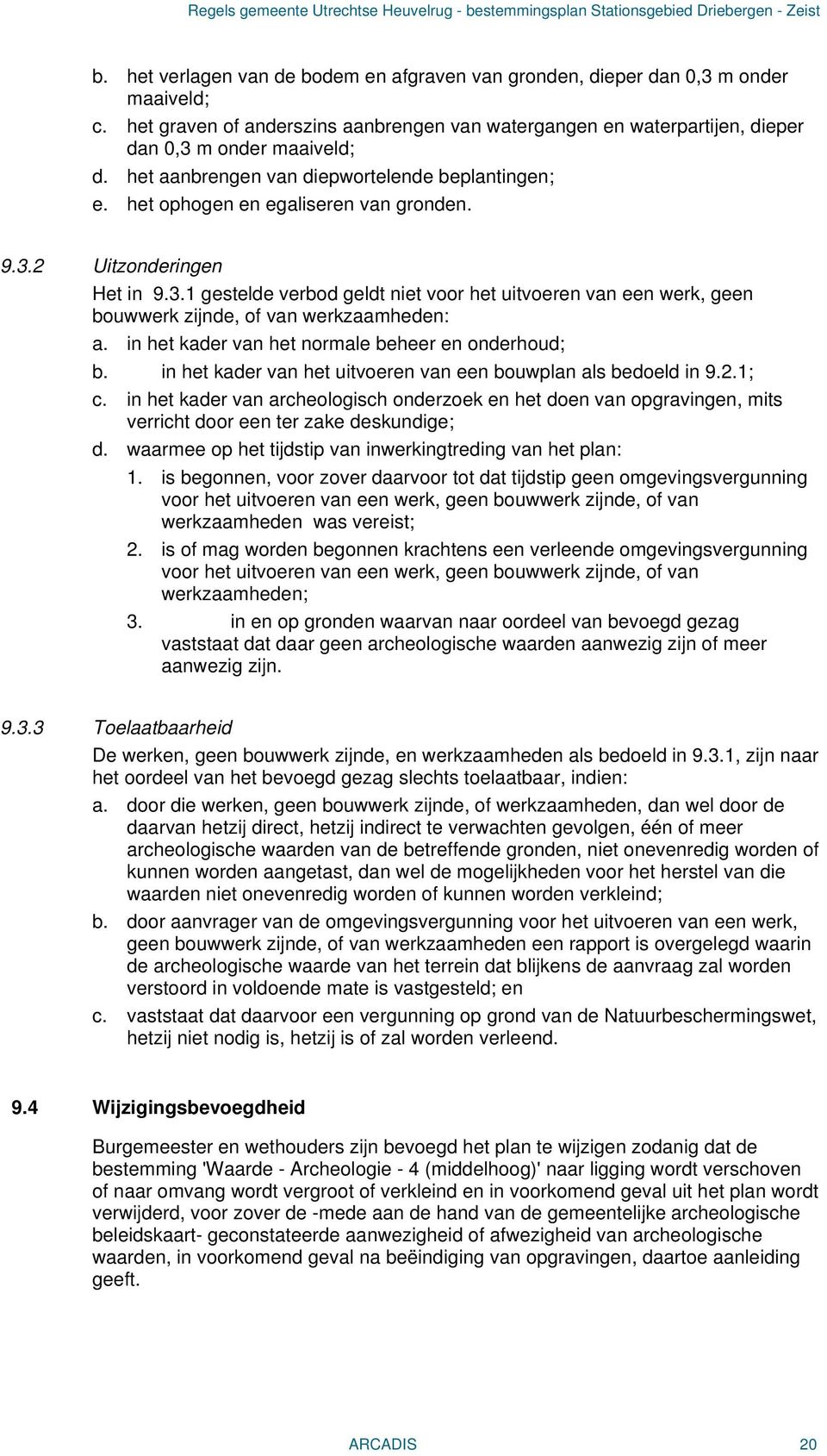 2 Uitzonderingen Het in 9.3.1 gestelde verbod geldt niet voor het uitvoeren van een werk, geen bouwwerk zijnde, of van werkzaamheden: a. in het kader van het normale beheer en onderhoud; b.