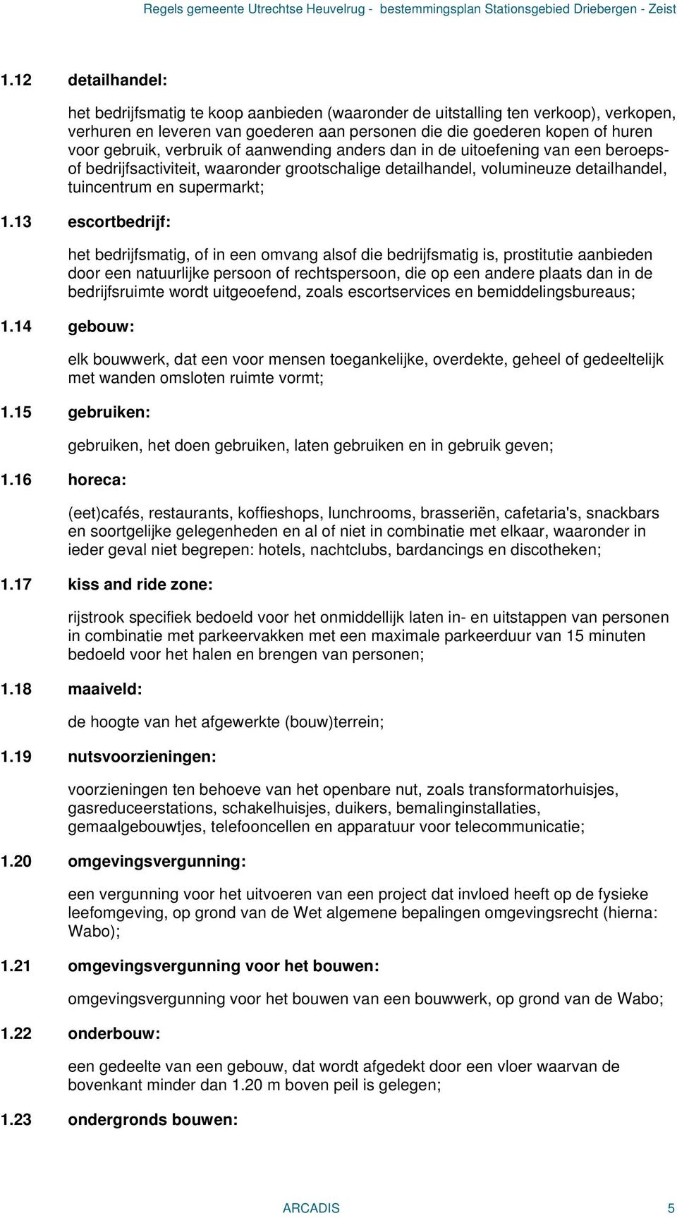 13 escortbedrijf: het bedrijfsmatig, of in een omvang alsof die bedrijfsmatig is, prostitutie aanbieden door een natuurlijke persoon of rechtspersoon, die op een andere plaats dan in de