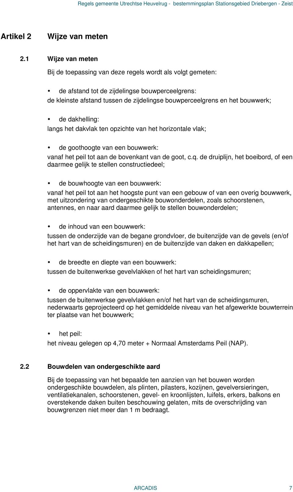 bouwwerk; de dakhelling: langs het dakvlak ten opzichte van het horizontale vlak; de goothoogte van een bouwwerk: vanaf het peil tot aan de bovenkant van de goot, c.q.