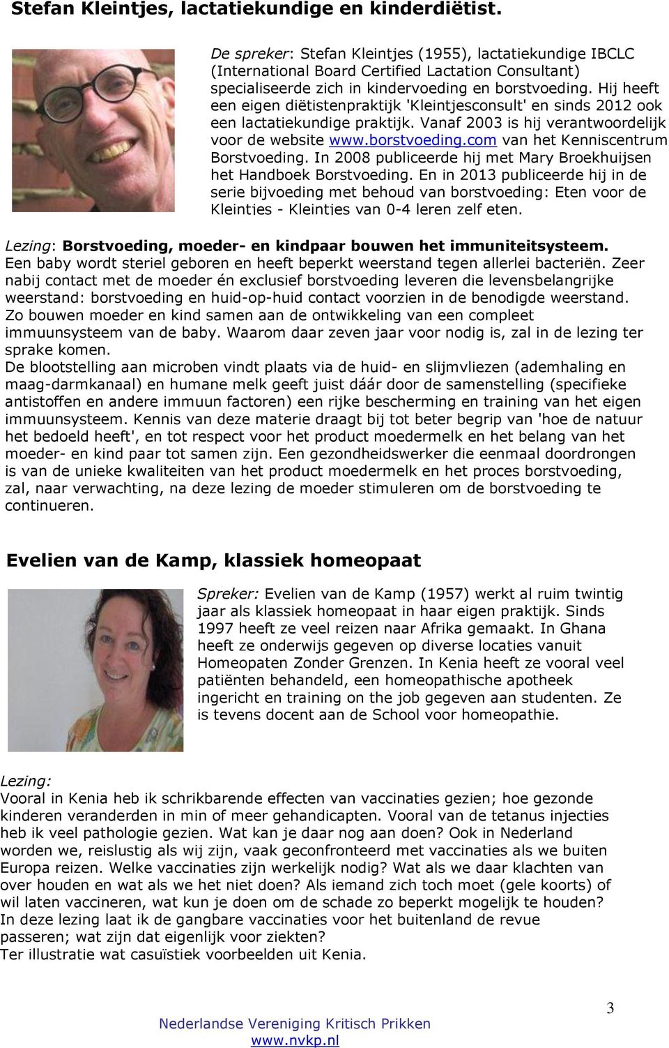 Hij heeft een eigen diëtistenpraktijk 'Kleintjesconsult' en sinds 2012 ook een lactatiekundige praktijk. Vanaf 2003 is hij verantwoordelijk voor de website www.borstvoeding.