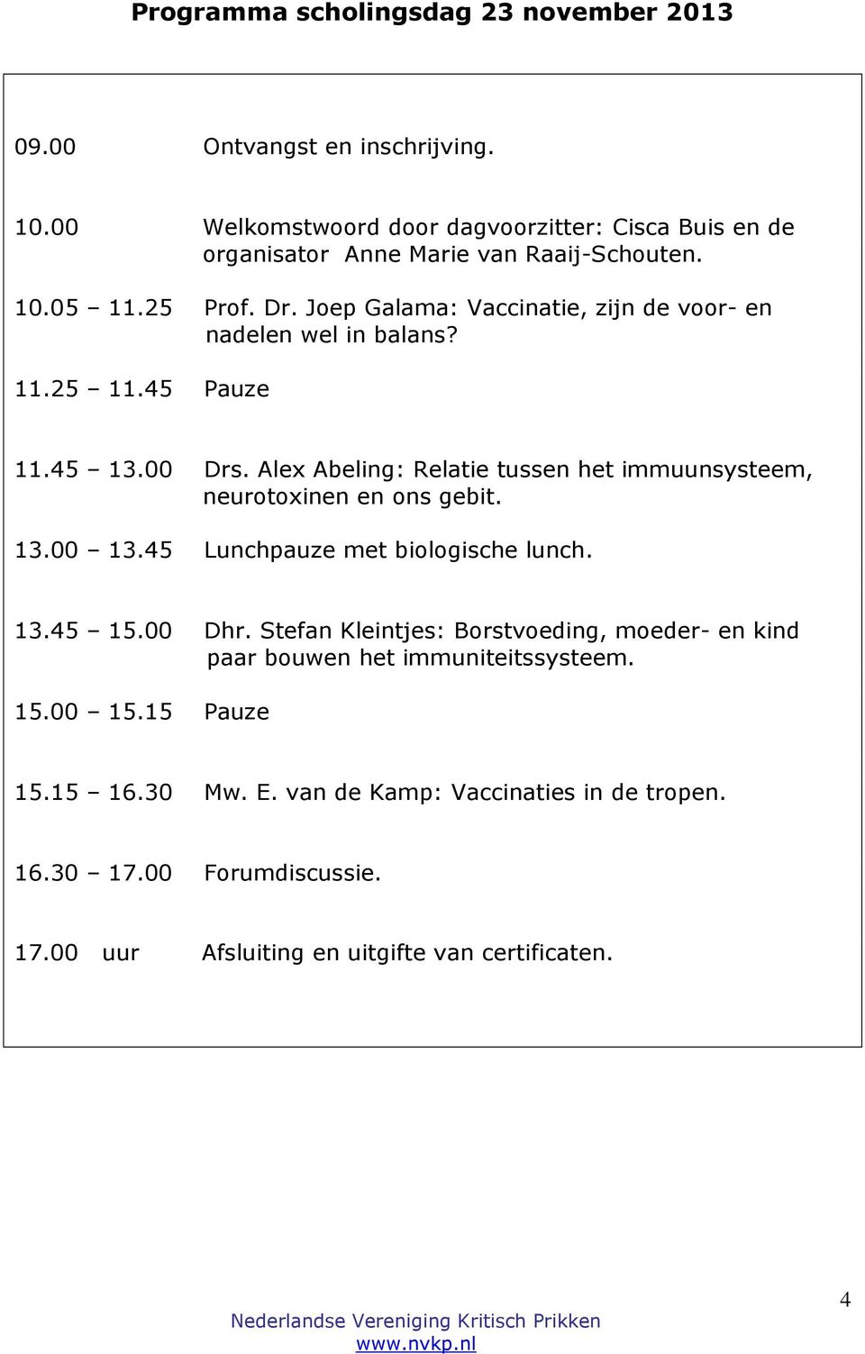 Joep Galama: Vaccinatie, zijn de voor- en nadelen wel in balans? 11.25 11.45 Pauze 11.45 13.00 Drs.