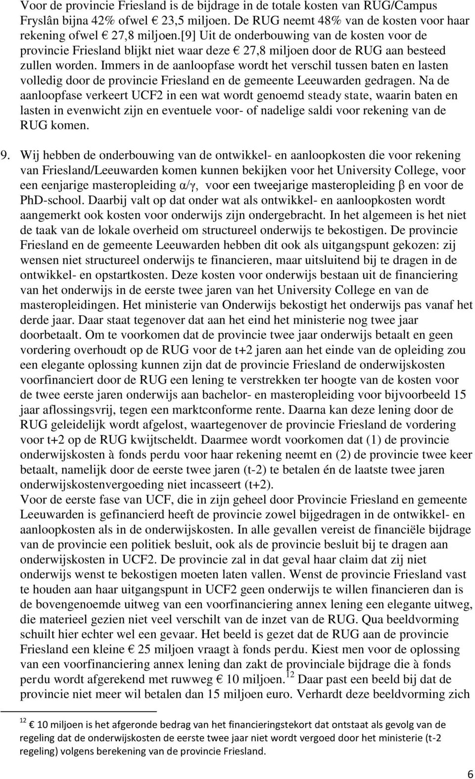 Immers in de aanloopfase wordt het verschil tussen baten en lasten volledig door de provincie Friesland en de gemeente Leeuwarden gedragen.