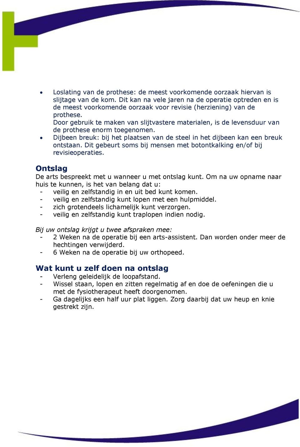 Door gebruik te maken van slijtvastere materialen, is de levensduur van de prothese enorm toegenomen. Dijbeen breuk: bij het plaatsen van de steel in het dijbeen kan een breuk ontstaan.