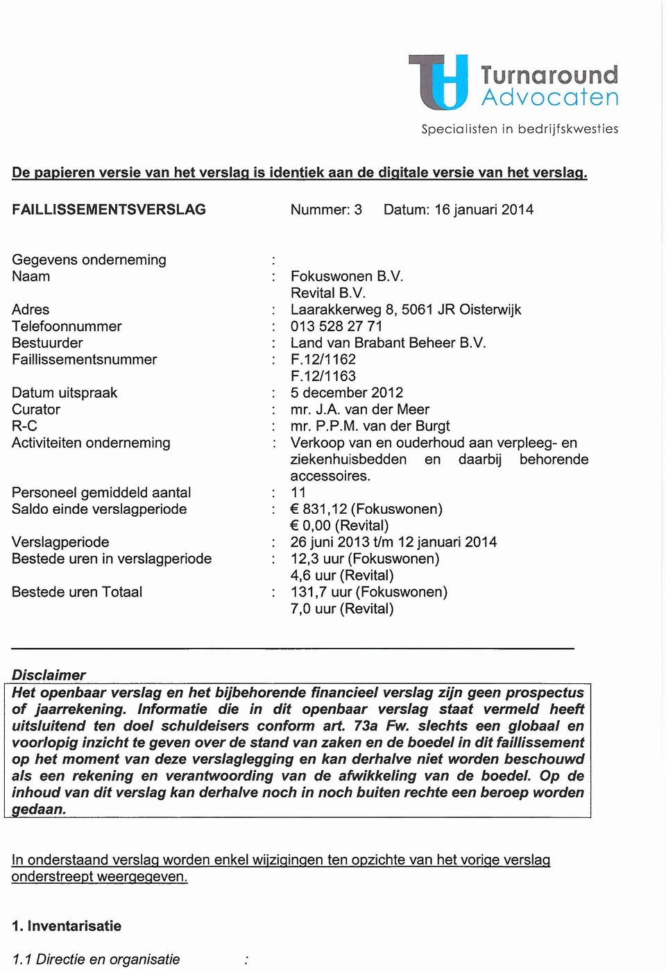 gemiddeld aantal Saldo einde verslagperiode Verslagperiode Bestede uren in verslagperiode Bestede uren Totaal Fokuswonen B.V. Revital B.v. Laarakkerweg 8, 5061 JR Oisterwijk 0135282771 Land van Brabant Beheer B.