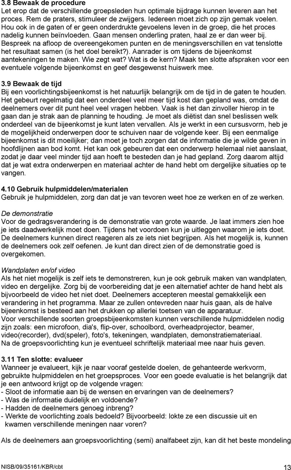 Bespreek na afloop de overeengekomen punten en de meningsverschillen en vat tenslotte het resultaat samen (is het doel bereikt?). Aanrader is om tijdens de bijeenkomst aantekeningen te maken.