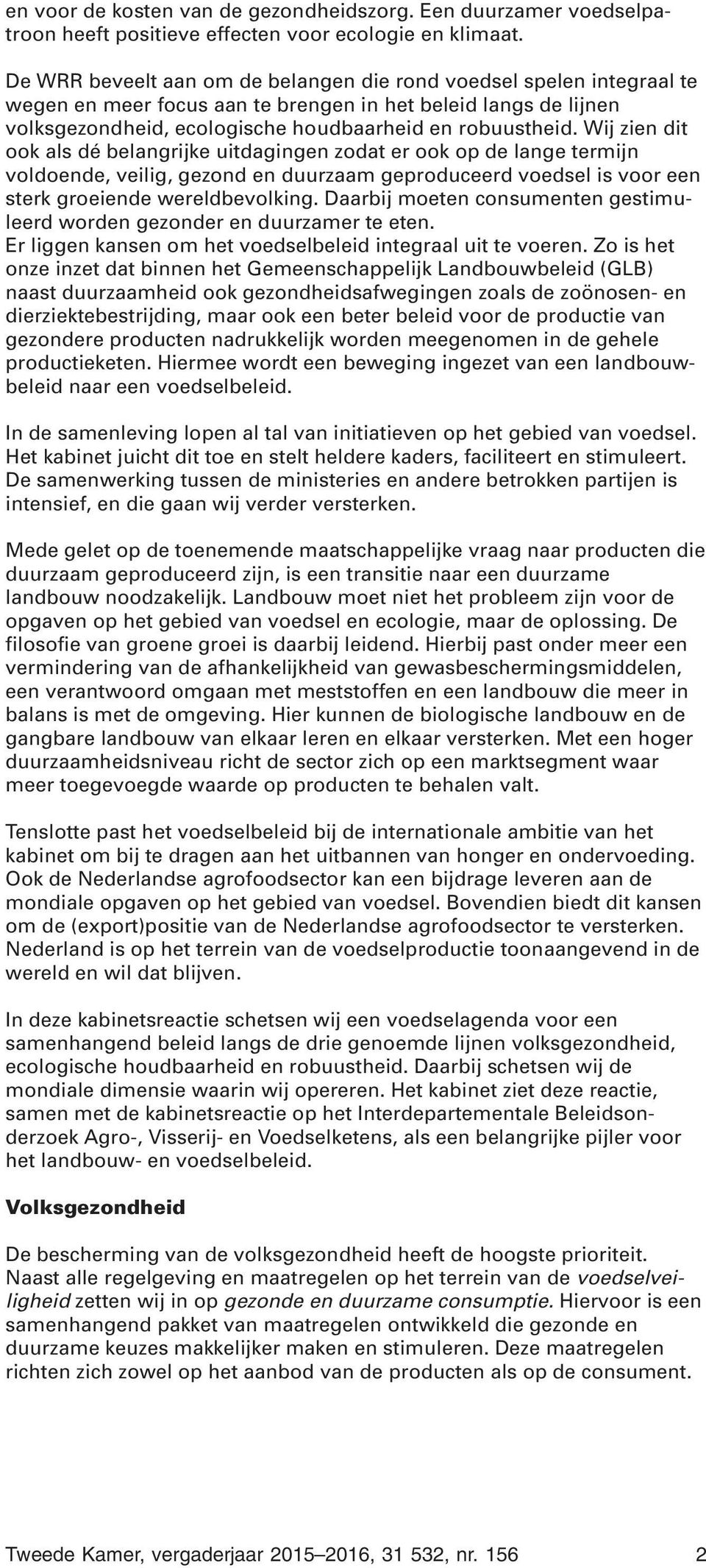 Wij zien dit ook als dé belangrijke uitdagingen zodat er ook op de lange termijn voldoende, veilig, gezond en duurzaam geproduceerd voedsel is voor een sterk groeiende wereldbevolking.