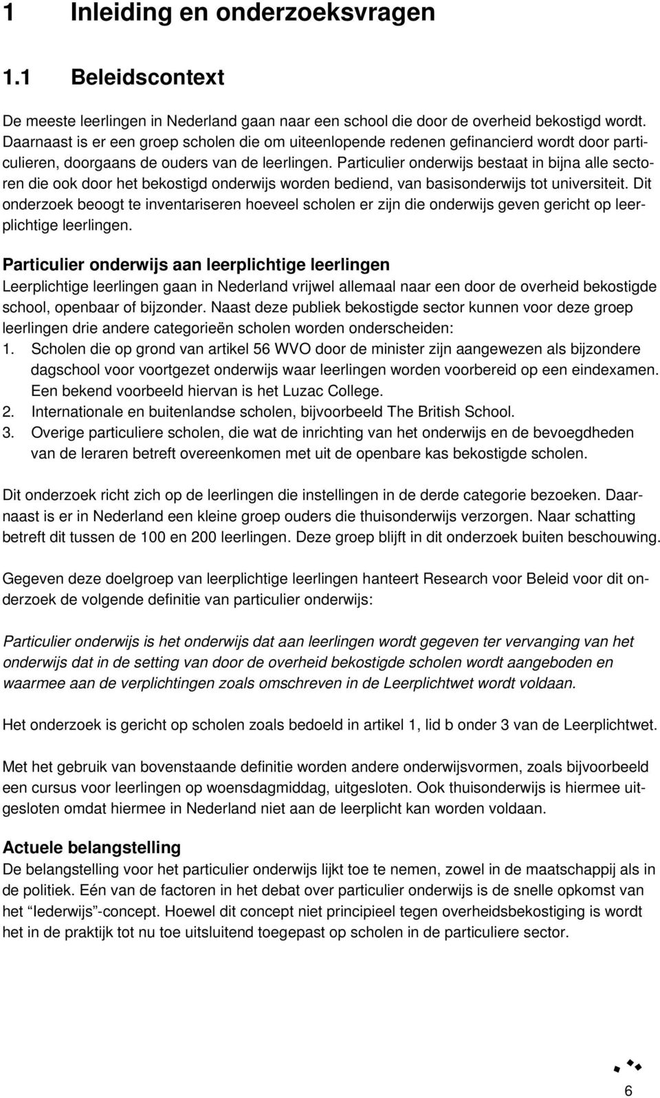 Particulier onderwijs bestaat in bijna alle sectoren die ook door het bekostigd onderwijs worden bediend, van basisonderwijs tot universiteit.