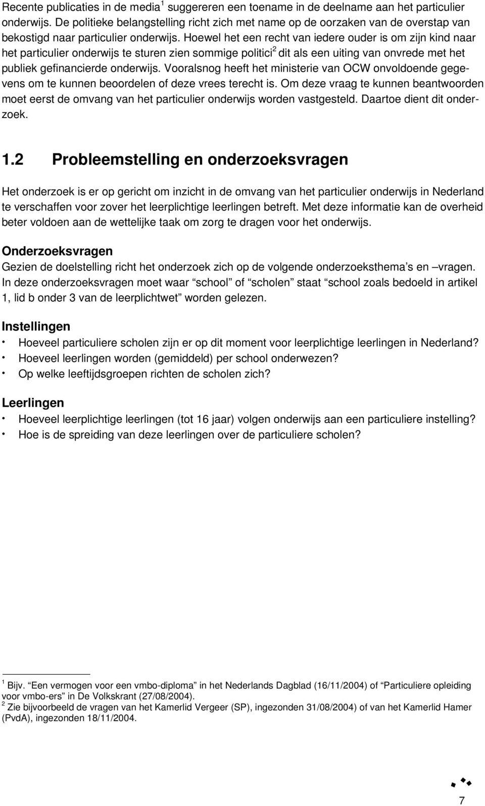 Hoewel het een recht van iedere ouder is om zijn kind naar het particulier onderwijs te sturen zien sommige politici 2 dit als een uiting van onvrede met het publiek gefinancierde onderwijs.