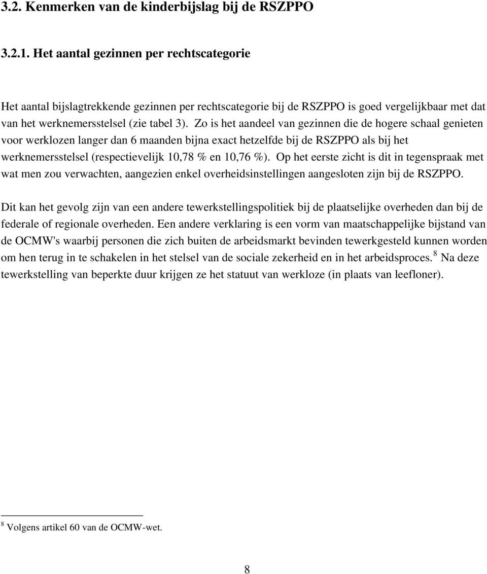 Zo is het aandeel van gezinnen die de hogere schaal genieten voor werklozen langer dan 6 maanden bijna exact hetzelfde bij de RSZPPO als bij het werknemersstelsel (respectievelijk 10,78 % en 10,76 %).