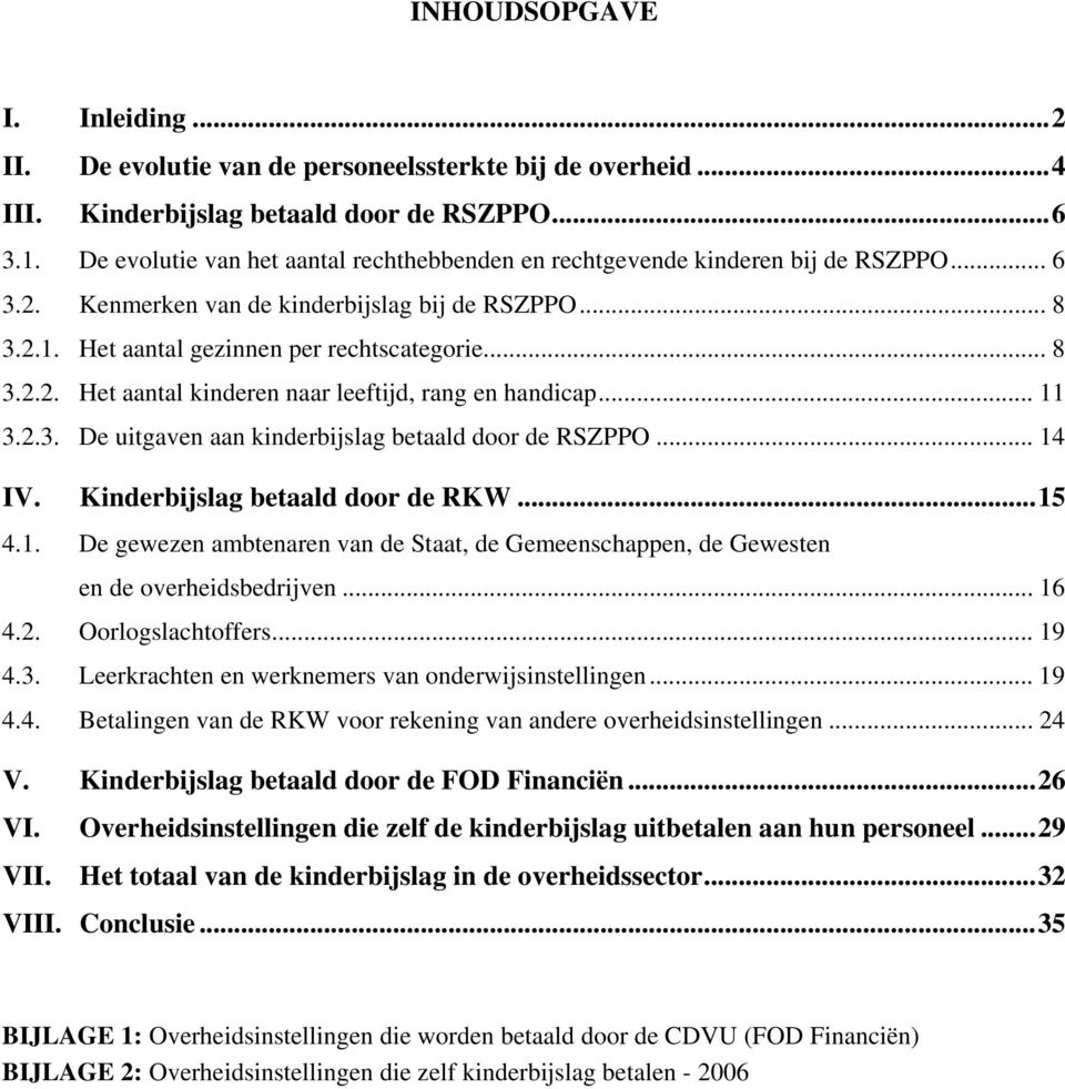 .. 11 3.2.3. De uitgaven aan kinderbijslag betaald door de RSZPPO... 14 IV. Kinderbijslag betaald door de RKW...15 4.1. De gewezen ambtenaren van de Staat, de Gemeenschappen, de Gewesten en de overheidsbedrijven.