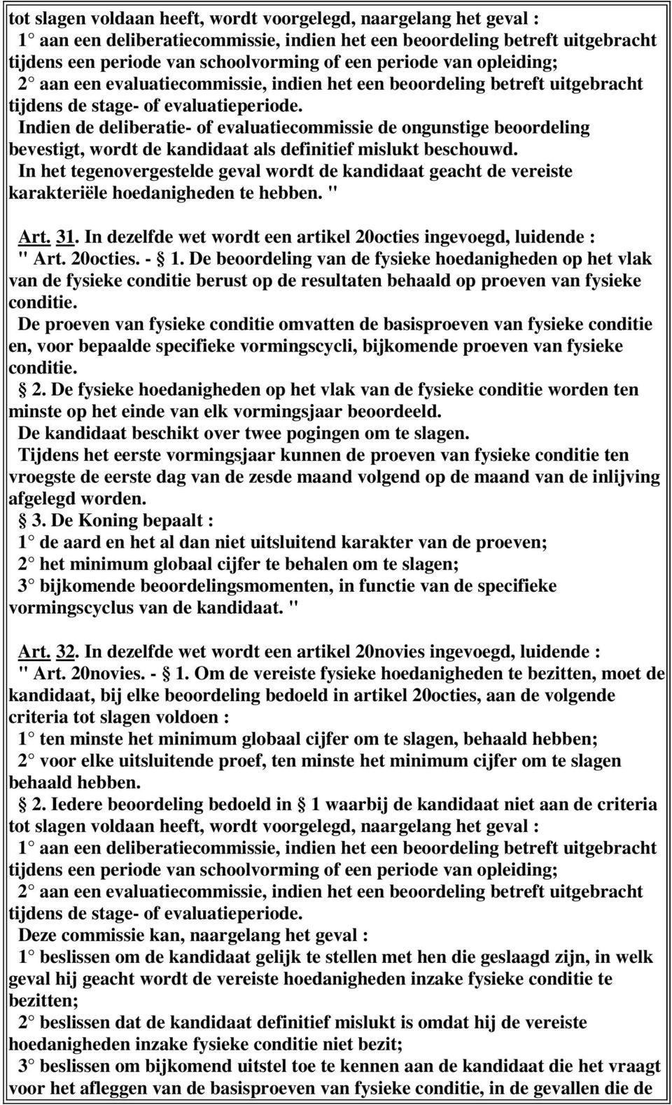 Indien de deliberatie- of evaluatiecommissie de ongunstige beoordeling bevestigt, wordt de kandidaat als definitief mislukt beschouwd.