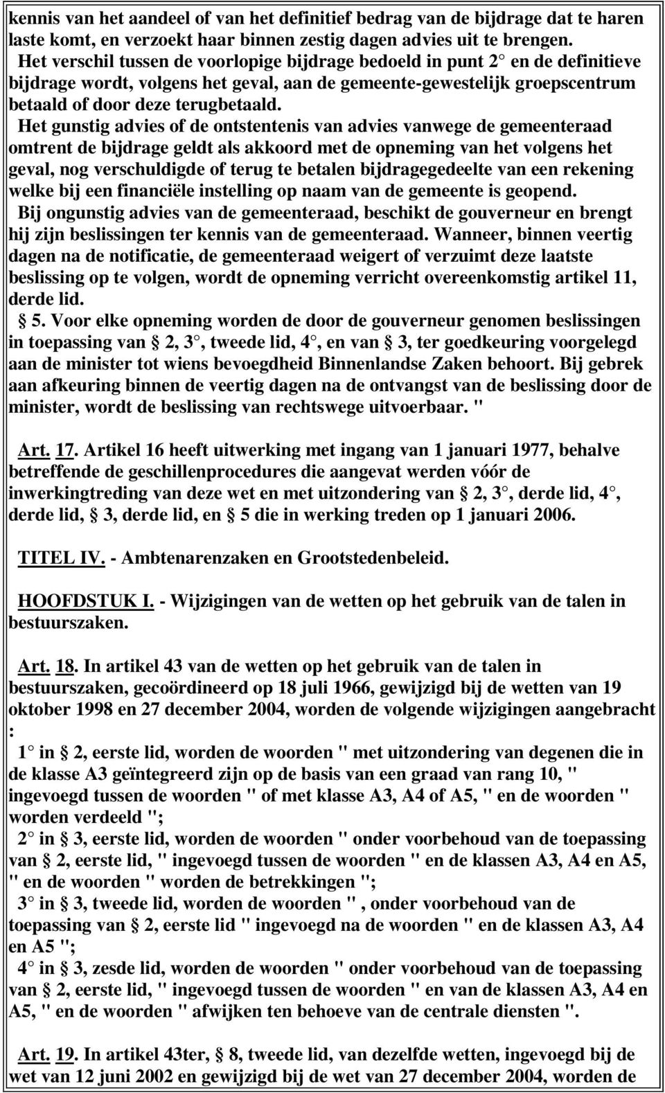 Het gunstig advies of de ontstentenis van advies vanwege de gemeenteraad omtrent de bijdrage geldt als akkoord met de opneming van het volgens het geval, nog verschuldigde of terug te betalen