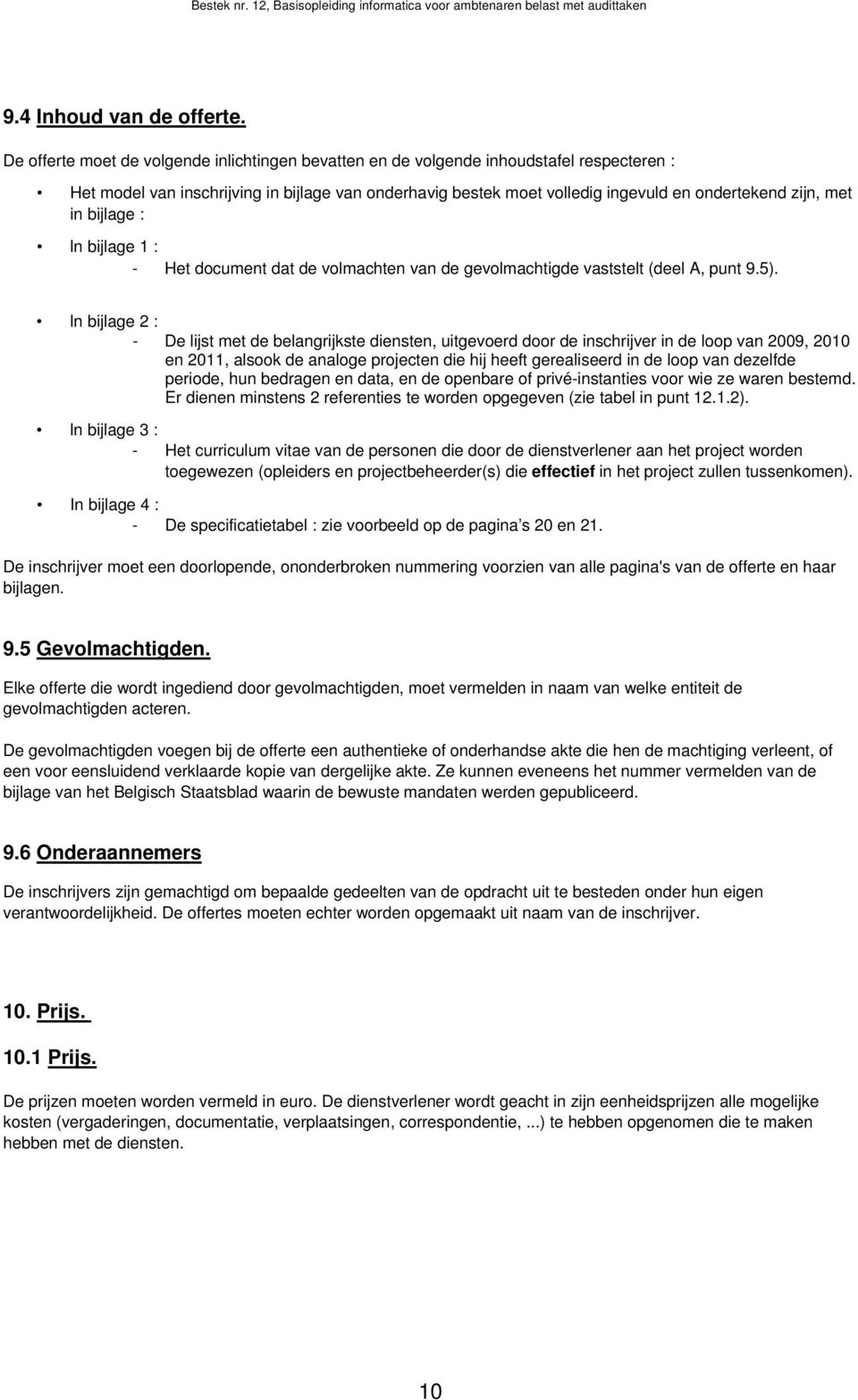 in bijlage : ln bijlage 1 : - Het document dat de volmachten van de gevolmachtigde vaststelt (deel A, punt 9.5).