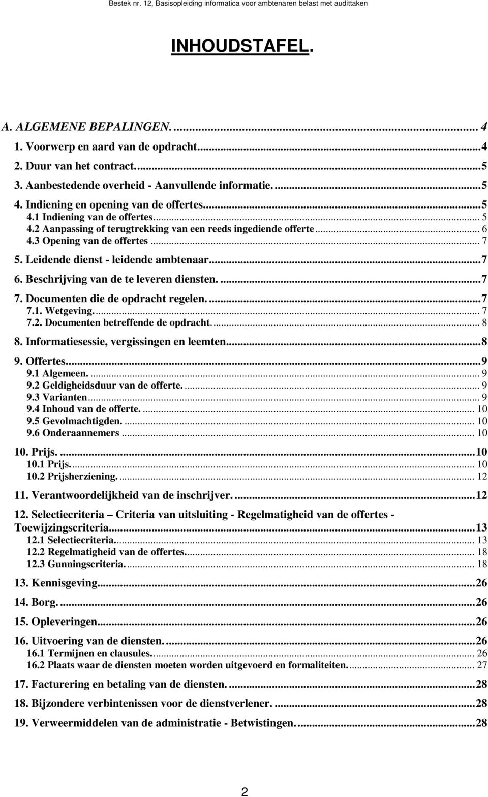 Leidende dienst - leidende ambtenaar.... 7 6. Beschrijving van de te leveren diensten.... 7 7. Documenten die de opdracht regelen.... 7 7.1. Wetgeving.... 7 7.2. Documenten betreffende de opdracht.