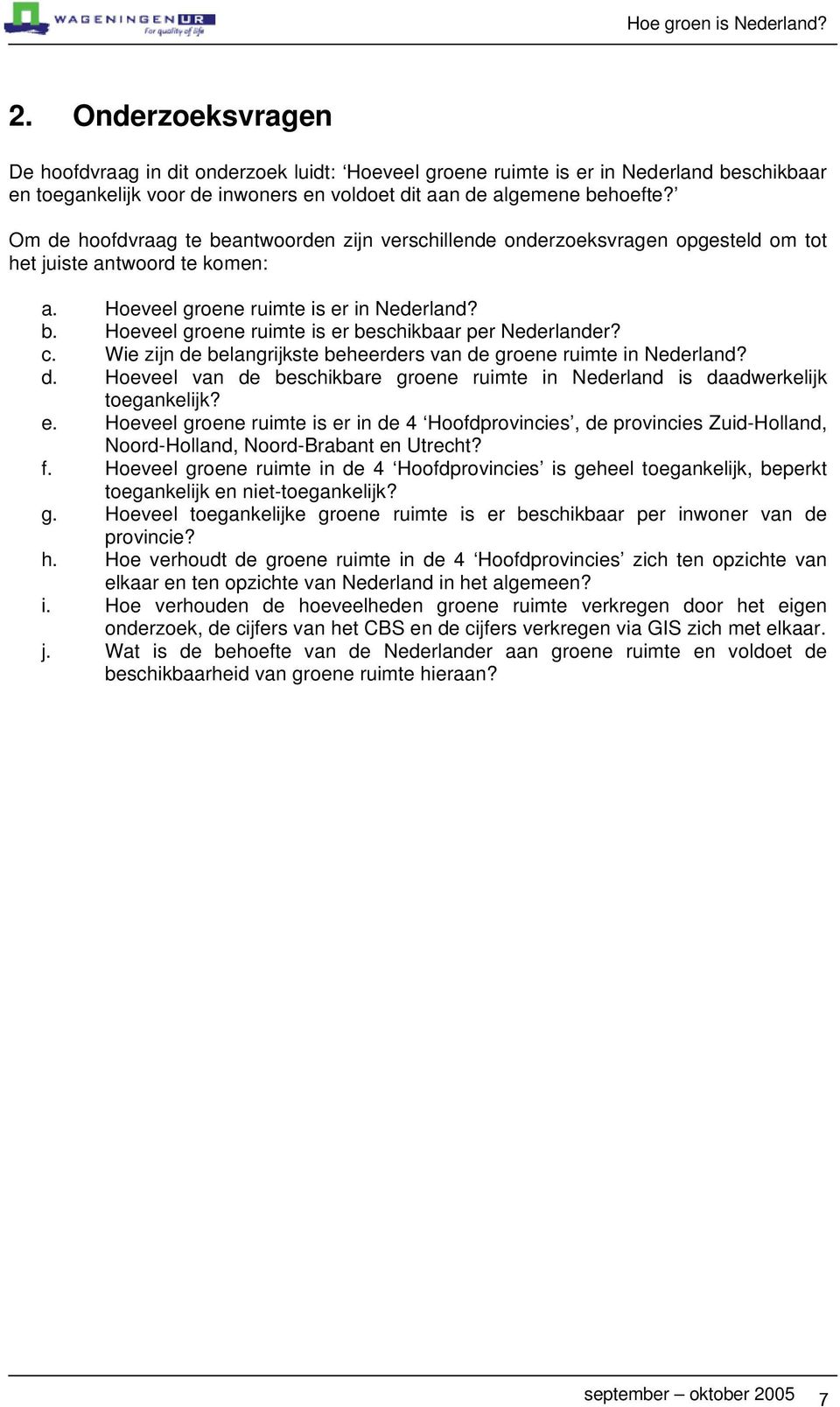 c. Wie zijn de belangrijkste beheerders van de groene ruimte in Nederland? d. Hoeveel van de beschikbare groene ruimte in Nederland is daadwerkelijk toegankelijk? e.