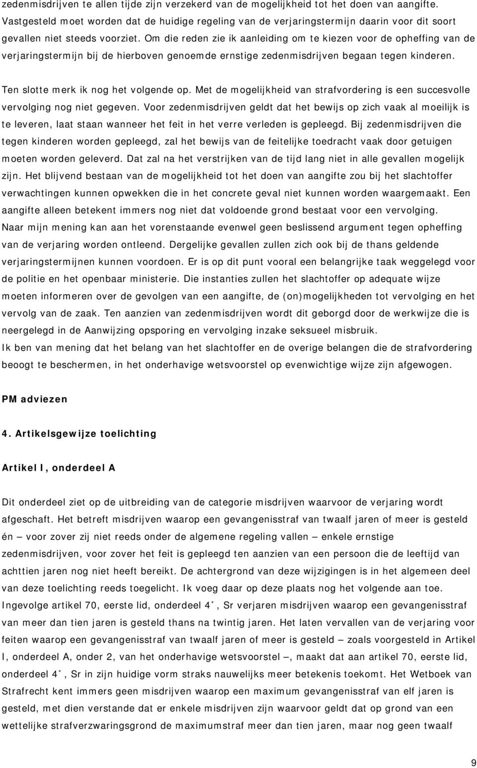 Om die reden zie ik aanleiding om te kiezen voor de opheffing van de verjaringstermijn bij de hierboven genoemde ernstige zedenmisdrijven begaan tegen kinderen. Ten slotte merk ik nog het volgende op.