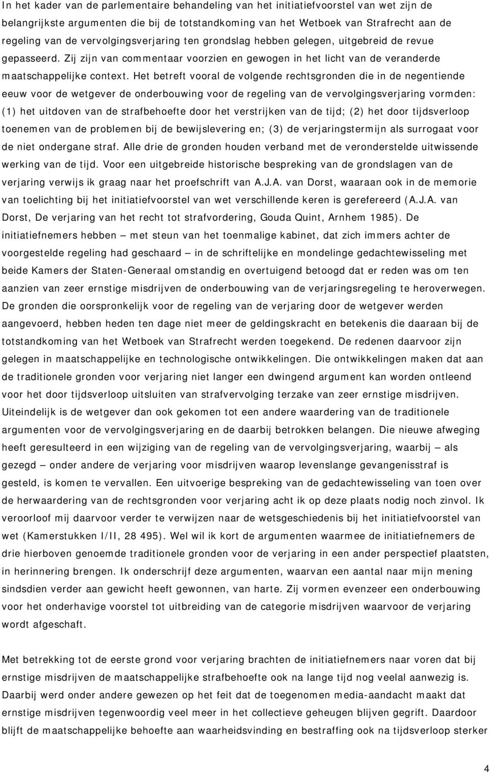 Het betreft vooral de volgende rechtsgronden die in de negentiende eeuw voor de wetgever de onderbouwing voor de regeling van de vervolgingsverjaring vormden: (1) het uitdoven van de strafbehoefte