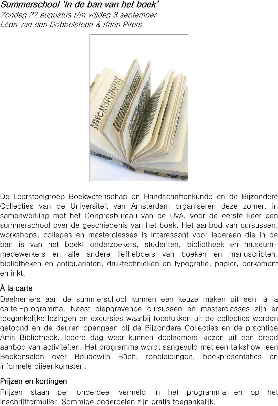 Het aanbod van cursussen, workshops, colleges en masterclasses is interessant voor iedereen die in de ban is van het boek: onderzoekers, studenten, bibliotheek en museummedewerkers en alle andere