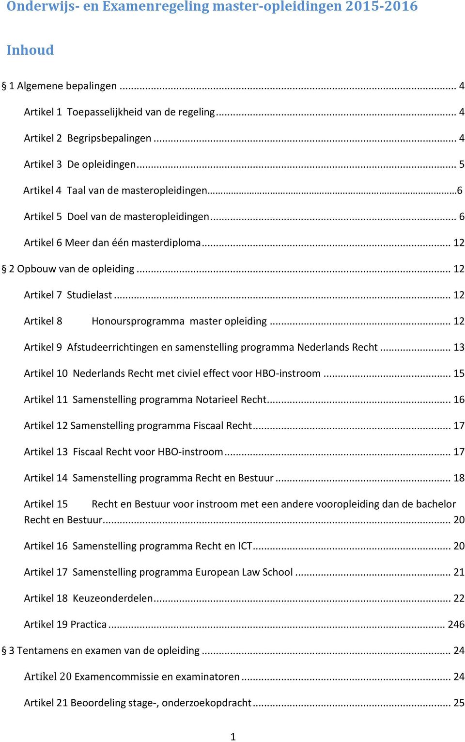 .. 12 Artikel 8 Honoursprogramma master opleiding... 12 Artikel 9 Afstudeerrichtingen en samenstelling programma Nederlands Recht... 13 Artikel 10 Nederlands Recht met civiel effect voor HBO-instroom.