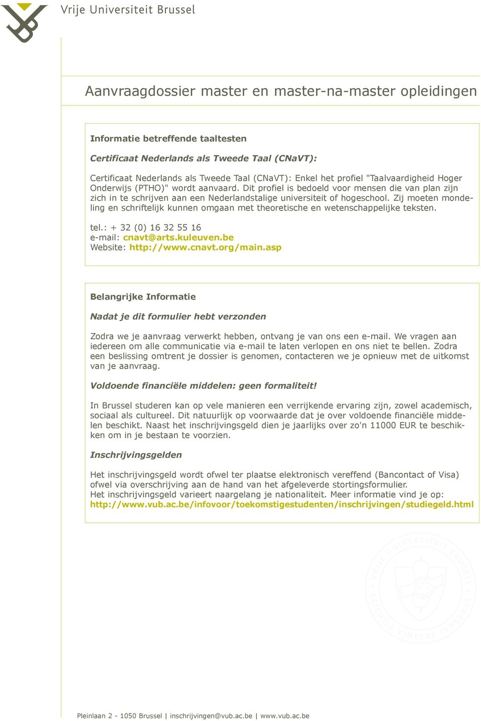 Zij moeten mondeling en schriftelijk kunnen omgaan met theoretische en wetenschappelijke teksten. tel.: + 32 (0) 16 32 55 16 e-mail: cnavt@arts.kuleuven.be Website: http://www.cnavt.org/main.