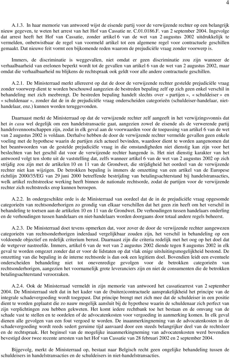 Ingevolge dat arrest heeft het Hof van Cassatie, zonder artikel 6 van de wet van 2 augustus 2002 uitdrukkelijk te vermelden, onbetwistbaar de regel van voormeld artikel tot een algemene regel voor