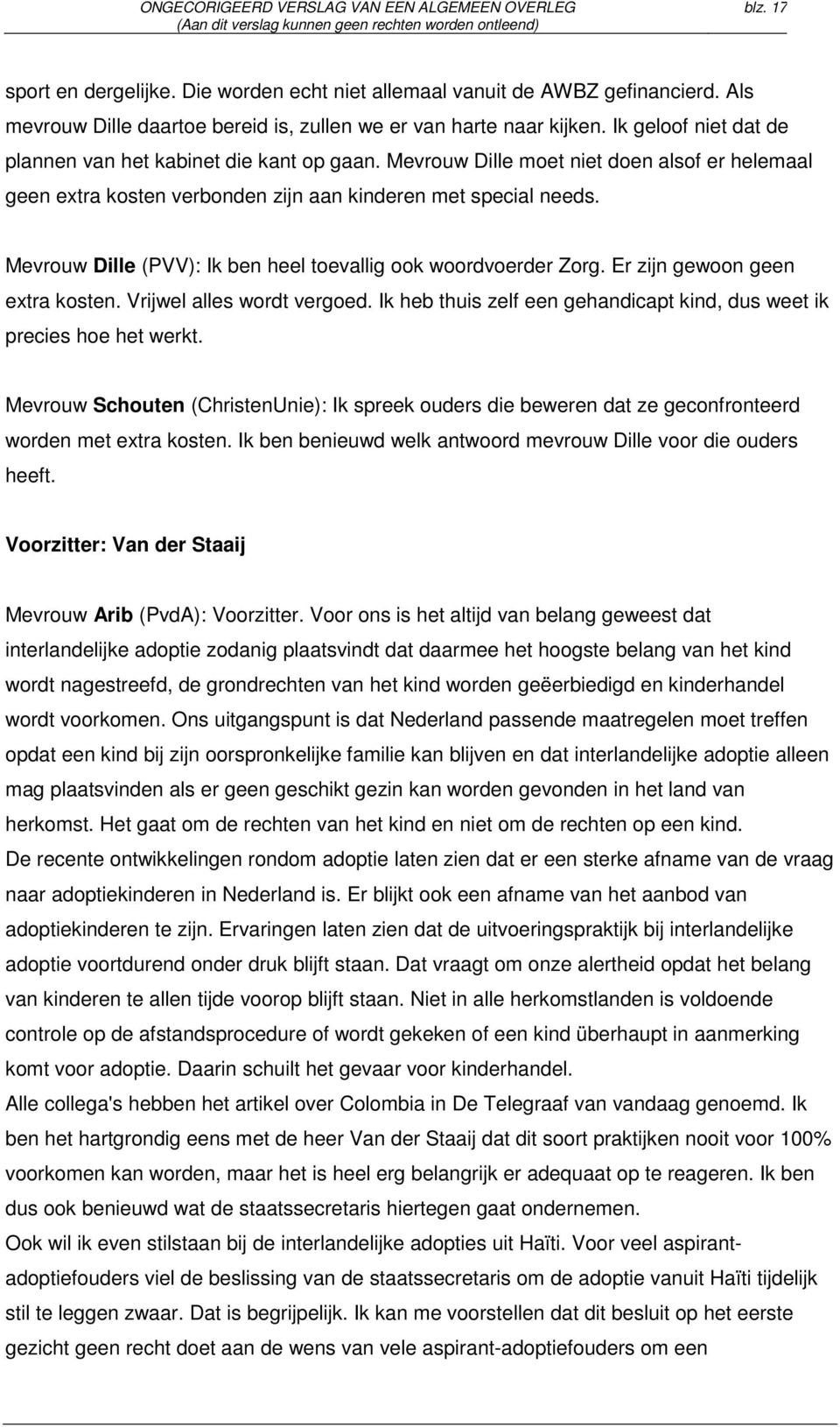 Mevrouw Dille (PVV): Ik ben heel toevallig ook woordvoerder Zorg. Er zijn gewoon geen extra kosten. Vrijwel alles wordt vergoed.
