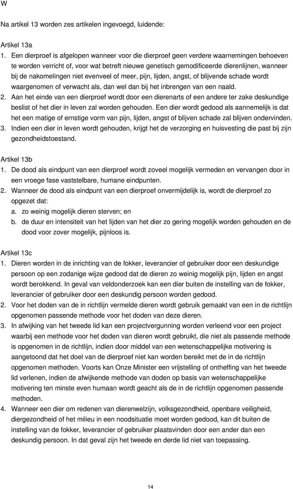 nakomelingen niet evenveel of meer, pijn, lijden, angst, of blijvende schade wordt waargenomen of verwacht als, dan wel dan bij het inbrengen van een naald. 2.