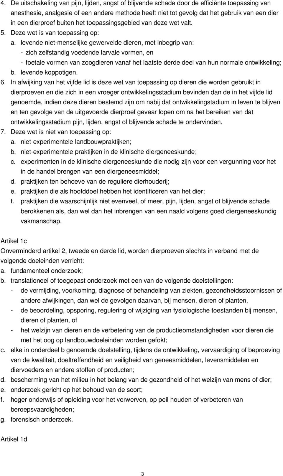 levende niet-menselijke gewervelde dieren, met inbegrip van: - zich zelfstandig voedende larvale vormen, en - foetale vormen van zoogdieren vanaf het laatste derde deel van hun normale ontwikkeling;