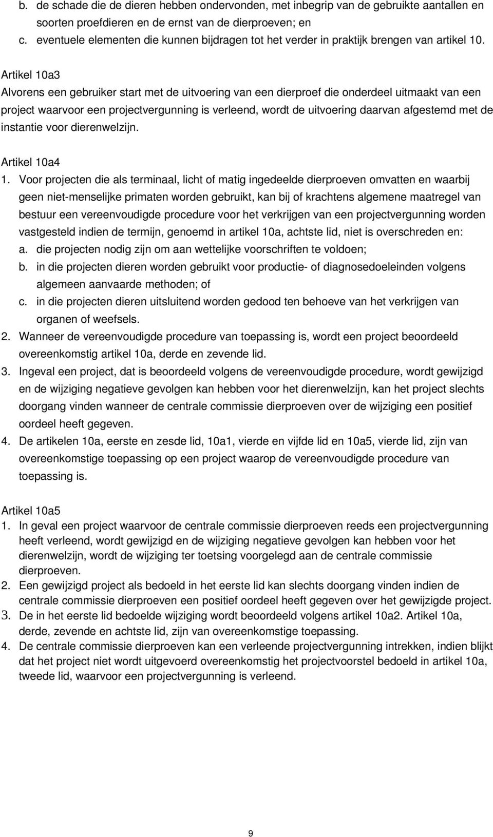 Artikel 10a3 Alvorens een gebruiker start met de uitvoering van een dierproef die onderdeel uitmaakt van een project waarvoor een projectvergunning is verleend, wordt de uitvoering daarvan afgestemd