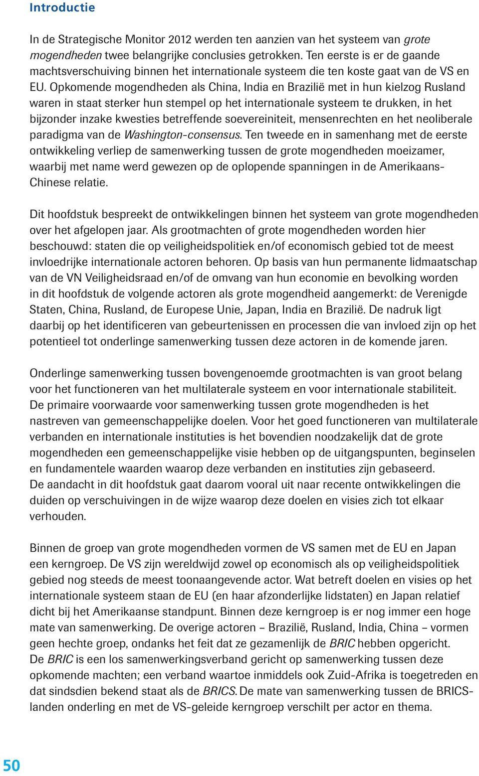 Opkomende mogendheden als China, India en Brazilië met in hun kielzog Rusland waren in staat sterker hun stempel op het internationale systeem te drukken, in het bijzonder inzake kwesties betreffende