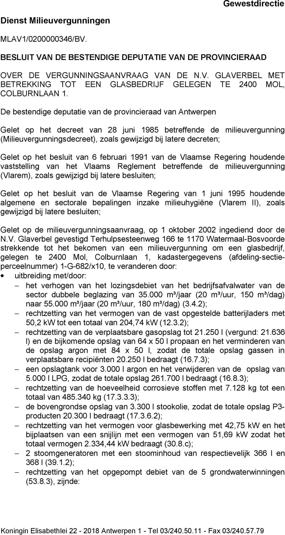 op het besluit van 6 februari 1991 van de Vlaamse Regering houdende vaststelling van het Vlaams Reglement betreffende de milieuvergunning (Vlarem), zoals gewijzigd bij latere besluiten; Gelet op het