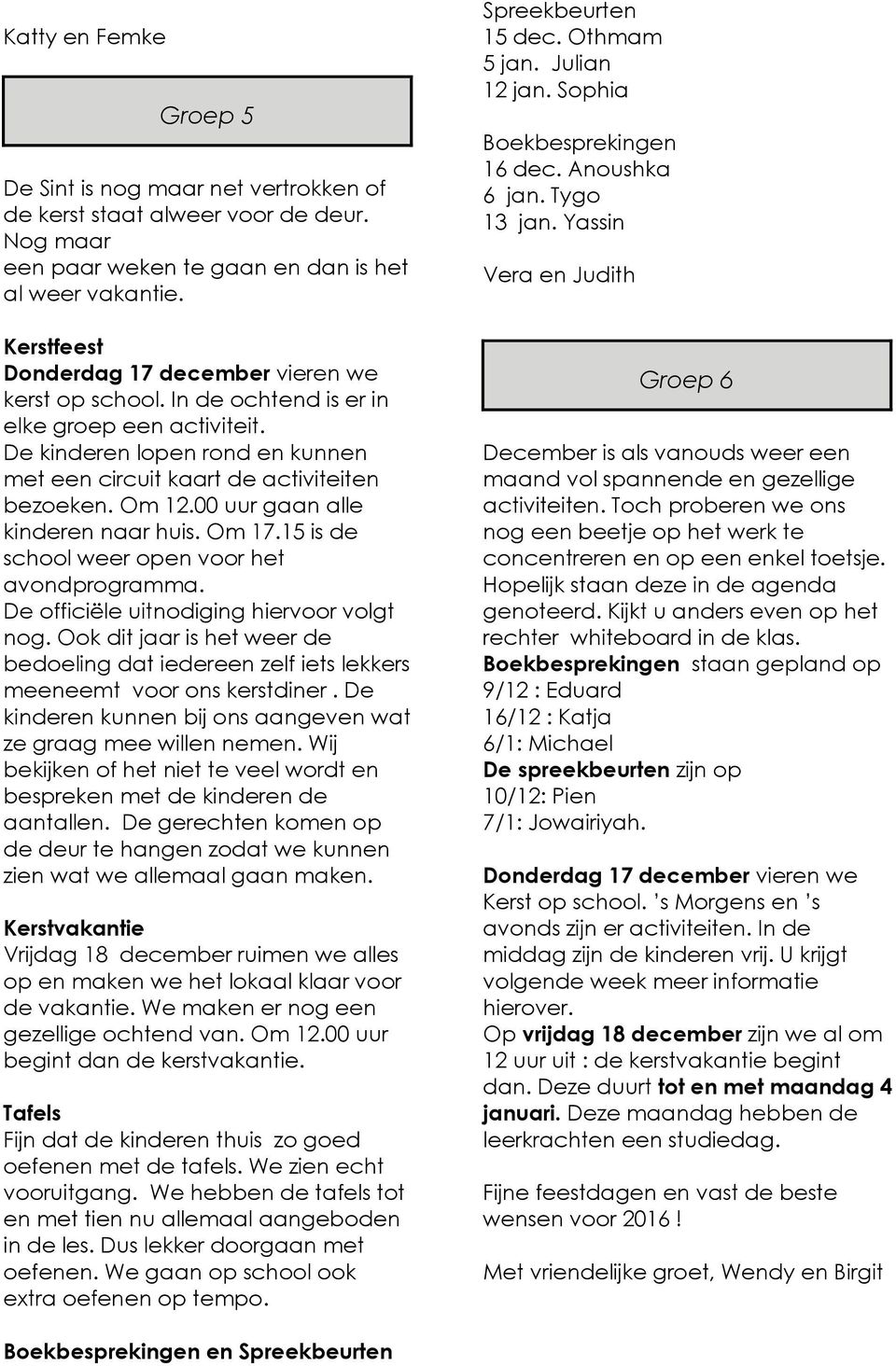 00 uur gaan alle kinderen naar huis. Om 17.15 is de school weer open voor het avondprogramma. De officiële uitnodiging hiervoor volgt nog.