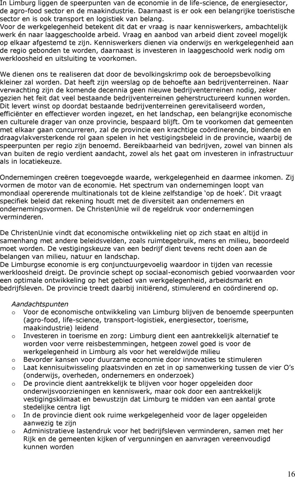 Vr de werkgelegenheid betekent dit dat er vraag is naar kenniswerkers, ambachtelijk werk én naar laaggeschlde arbeid. Vraag en aanbd van arbeid dient zveel mgelijk p elkaar afgestemd te zijn.