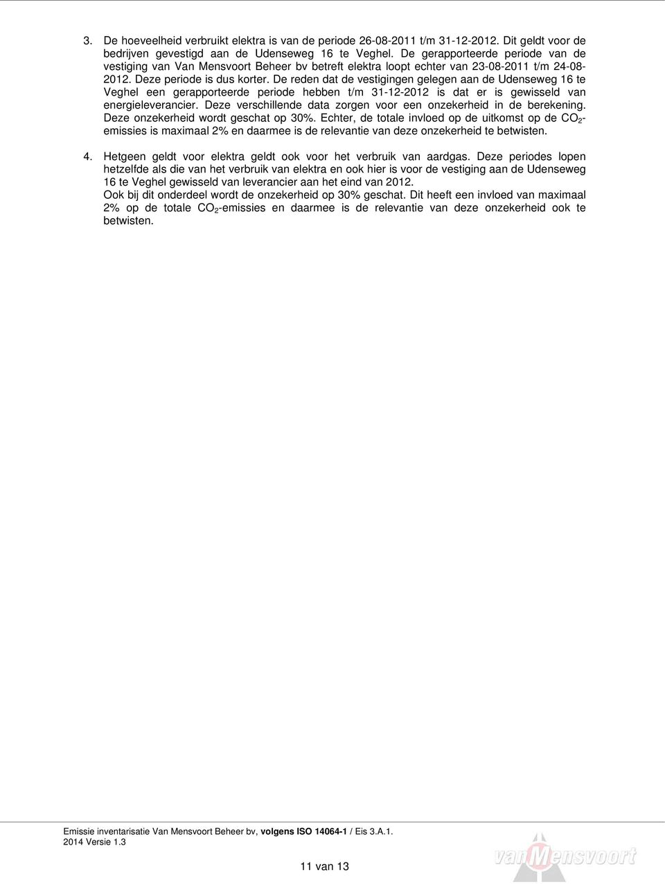 De reden dat de vestigingen gelegen aan de Udenseweg 16 te Veghel een gerapporteerde periode hebben t/m 31-12-2012 is dat er is gewisseld van energieleverancier.