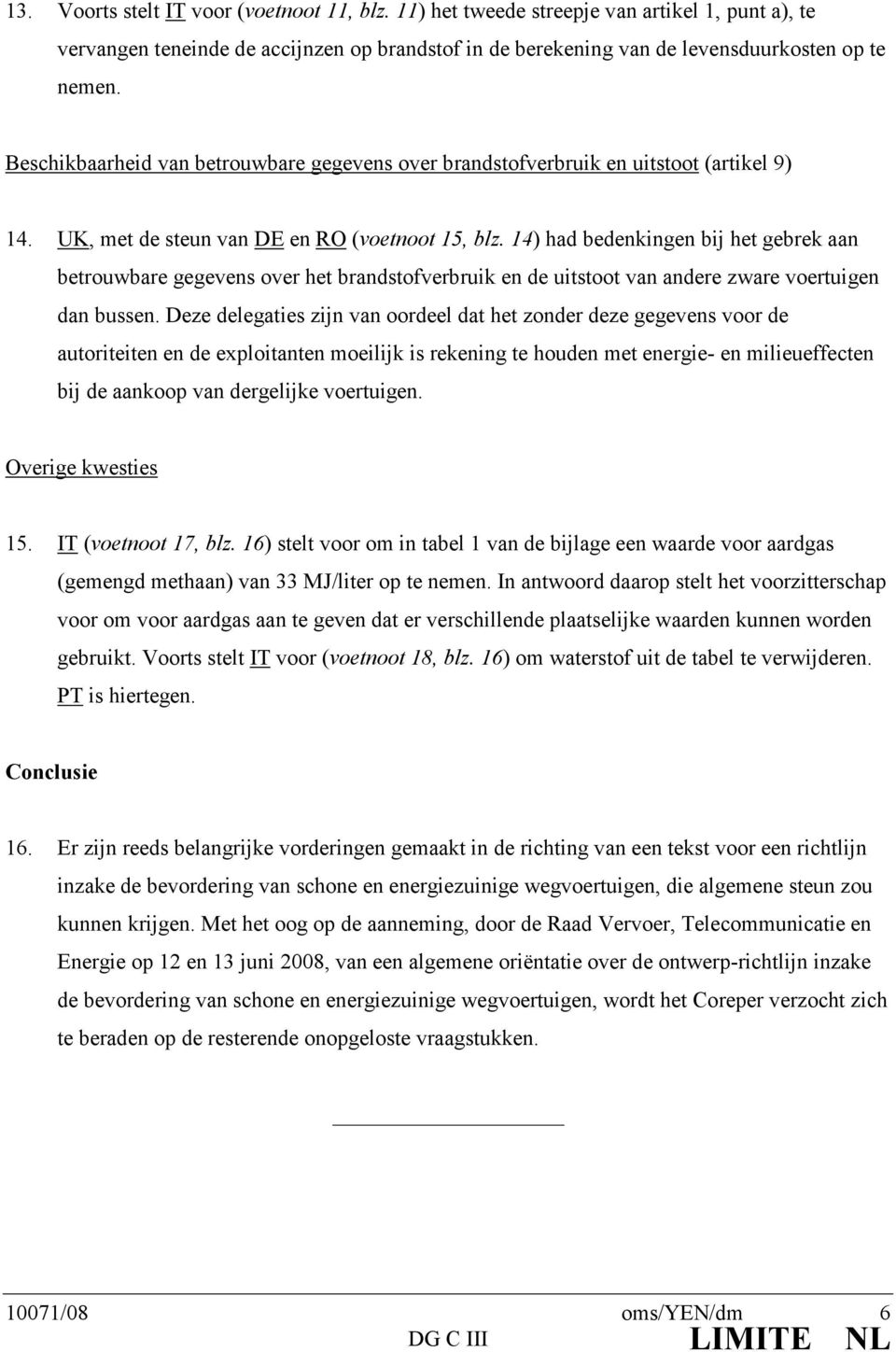 14) had bedenkingen bij het gebrek aan betrouwbare gegevens over het brandstofverbruik en de uitstoot van andere zware voertuigen dan bussen.