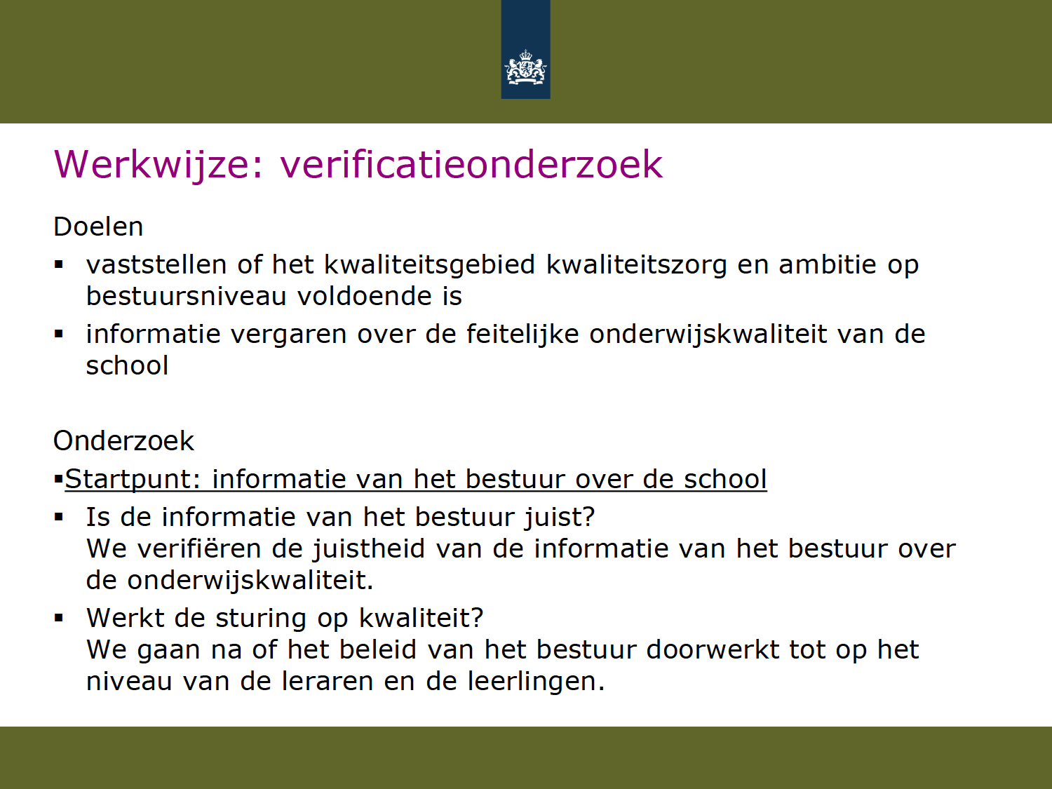 Werkwijze:verificatieonderzoek Doelen vaststelenofhetkwaliteitsgebiedkwaliteitszorgenambitieop bestuursniveauvoldoendeis informatievergarenoverdefeitelijkeonderwijskwaliteitvande school Onderzoek