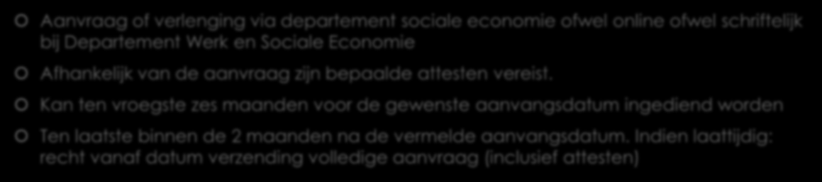 Procedure Aanvraag of verlenging via departement sociale economie ofwel online ofwel schriftelijk bij Departement Werk en Sociale Economie Afhankelijk van de aanvraag zijn bepaalde attesten vereist.